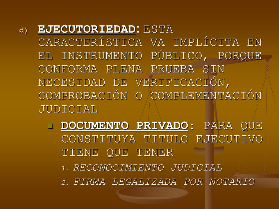 EJECUTORIEDAD: ESTA CARACTERÍSTICA VA IMPLÍCITA EN EL INSTRUMENTO PÚBLICO, PORQUE CONFORMA PLENA PRUEBA SIN NECESIDAD DE VERIFICACIÓN, COMPROBACIÓN O COMPLEMENTACIÓN JUDICIAL