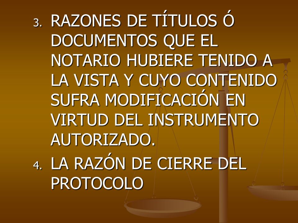 RAZONES DE TÍTULOS Ó DOCUMENTOS QUE EL NOTARIO HUBIERE TENIDO A LA VISTA Y CUYO CONTENIDO SUFRA MODIFICACIÓN EN VIRTUD DEL INSTRUMENTO AUTORIZADO.