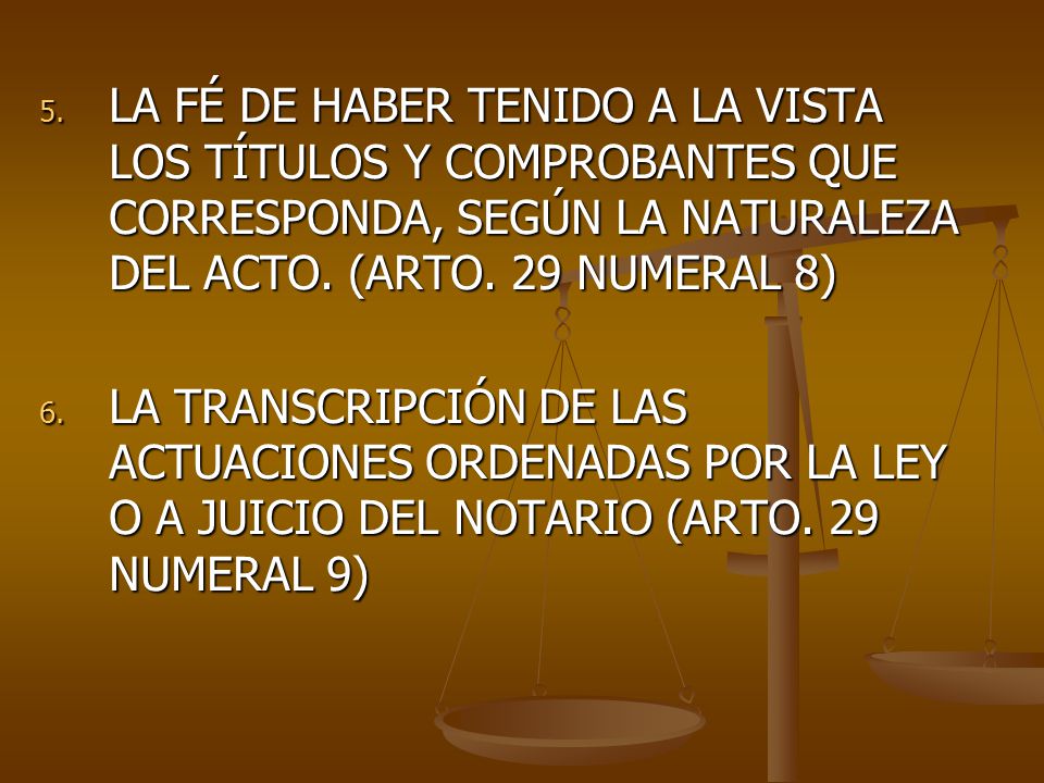 LA FÉ DE HABER TENIDO A LA VISTA LOS TÍTULOS Y COMPROBANTES QUE CORRESPONDA, SEGÚN LA NATURALEZA DEL ACTO. (ARTO. 29 NUMERAL 8)