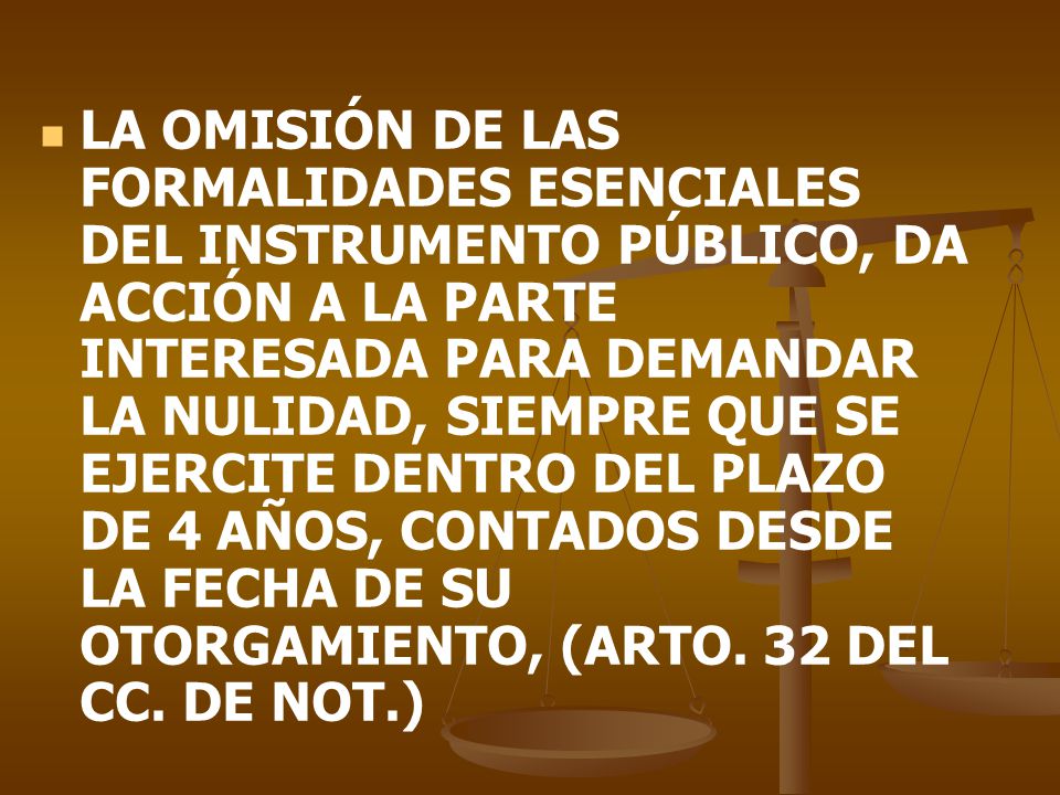 LA OMISIÓN DE LAS FORMALIDADES ESENCIALES DEL INSTRUMENTO PÚBLICO, DA ACCIÓN A LA PARTE INTERESADA PARA DEMANDAR LA NULIDAD, SIEMPRE QUE SE EJERCITE DENTRO DEL PLAZO DE 4 AÑOS, CONTADOS DESDE LA FECHA DE SU OTORGAMIENTO, (ARTO.