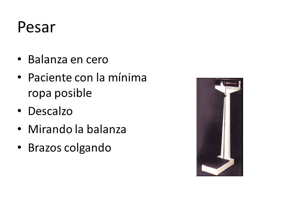 Pesar Balanza en cero Paciente con la mínima ropa posible Descalzo