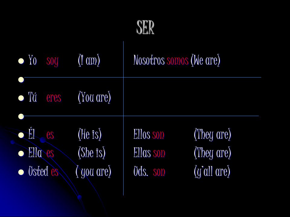 SER Yo soy (I am) Nosotros somos (We are) Tú eres (You are)