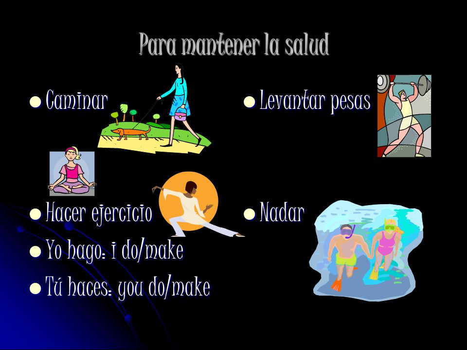 Para mantener la salud Caminar Hacer ejercicio Yo hago: i do/make