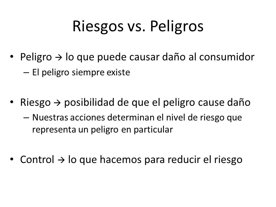 Riesgos vs. Peligros Peligro  lo que puede causar daño al consumidor