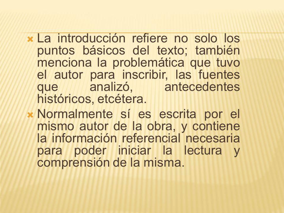 La introducción refiere no solo los puntos básicos del texto; también menciona la problemática que tuvo el autor para inscribir, las fuentes que analizó, antecedentes históricos, etcétera.