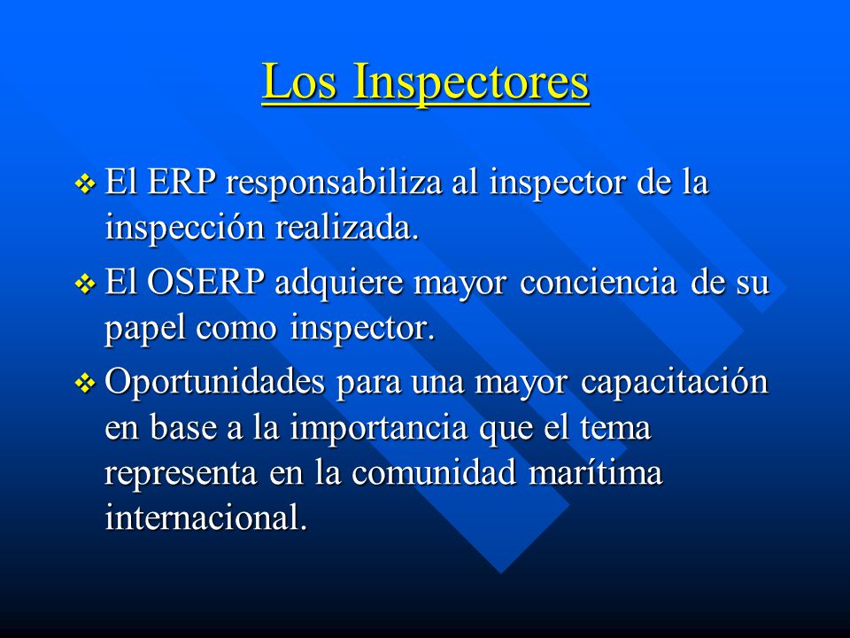 Los Inspectores El ERP responsabiliza al inspector de la inspección realizada. El OSERP adquiere mayor conciencia de su papel como inspector.