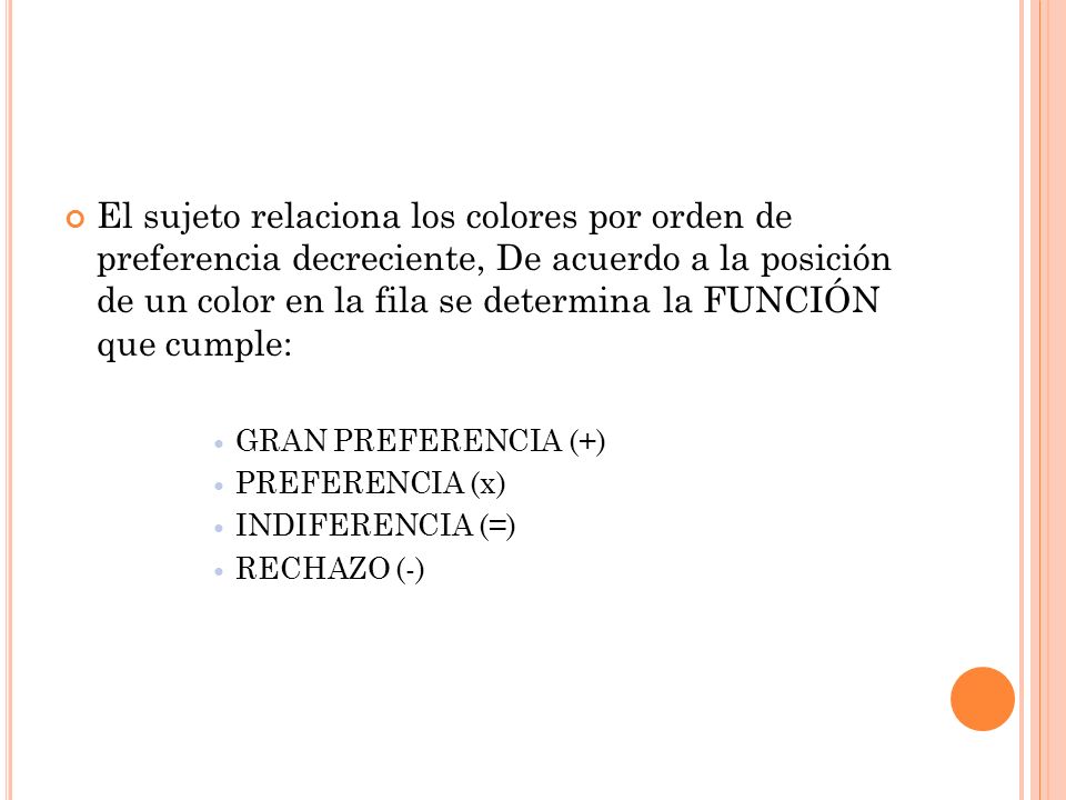 El sujeto relaciona los colores por orden de preferencia decreciente, De acuerdo a la posición de un color en la fila se determina la FUNCIÓN que cumple: