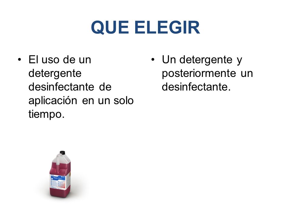QUE ELEGIR El uso de un detergente desinfectante de aplicación en un solo tiempo.