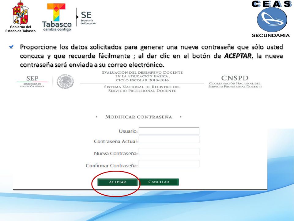 Proporcione los datos solicitados para generar una nueva contraseña que sólo usted conozca y que recuerde fácilmente ; al dar clic en el botón de ACEPTAR, la nueva contraseña será enviada a su correo electrónico.