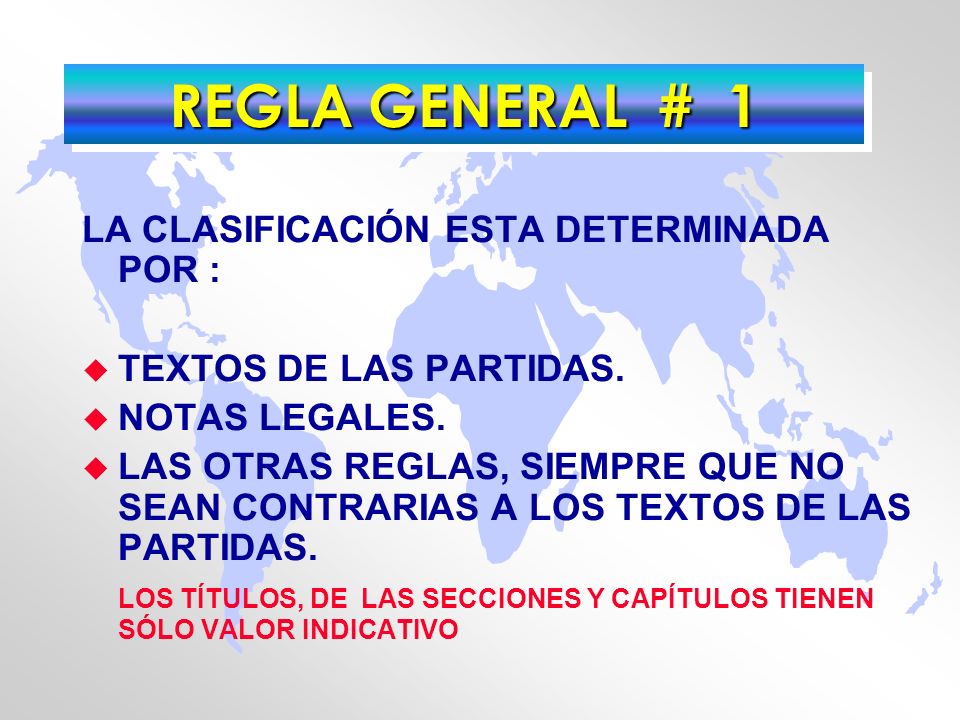 REGLA GENERAL # 1 LA CLASIFICACIÓN ESTA DETERMINADA POR :
