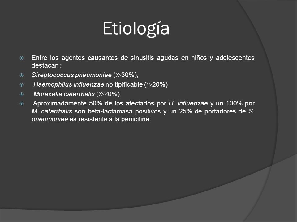 Etiología Entre los agentes causantes de sinusitis agudas en niños y adolescentes destacan : Streptococcus pneumoniae (≫30%),