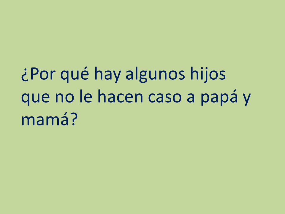 ¿Por qué hay algunos hijos que no le hacen caso a papá y mamá