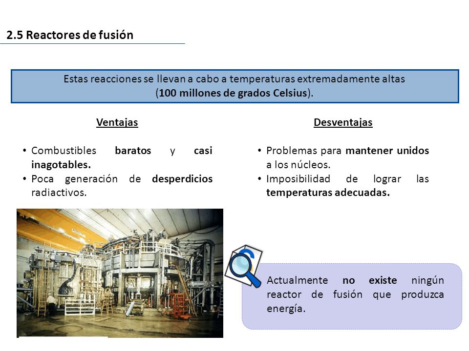 2.5 Reactores de fusión Estas reacciones se llevan a cabo a temperaturas extremadamente altas. (100 millones de grados Celsius).