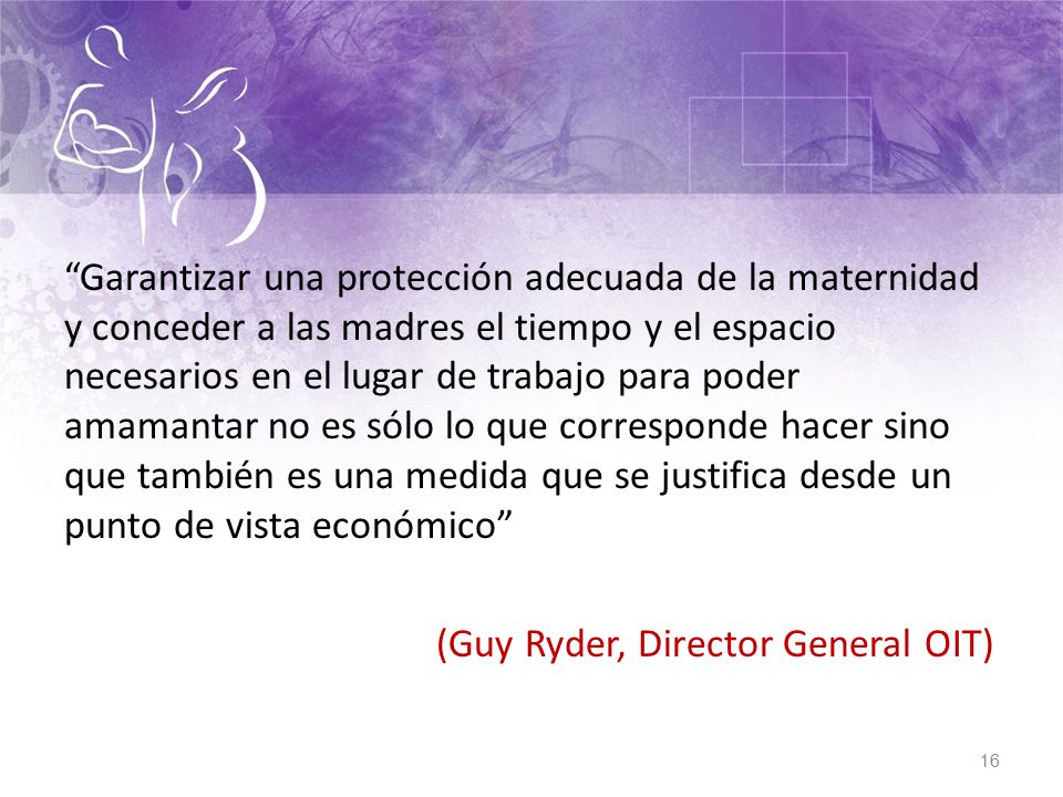 Garantizar una protección adecuada de la maternidad y conceder a las madres el tiempo y el espacio necesarios en el lugar de trabajo para poder amamantar no es sólo lo que corresponde hacer sino que también es una medida que se justifica desde un punto de vista económico