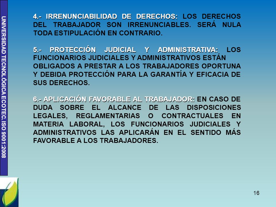 4.- IRRENUNCIABILIDAD DE DERECHOS: LOS DERECHOS DEL TRABAJADOR SON IRRENUNCIABLES. SERÁ NULA TODA ESTIPULACIÓN EN CONTRARIO.
