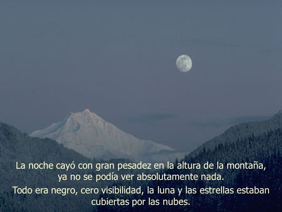 La noche cayó con gran pesadez en la altura de la montaña, ya no se podía ver absolutamente nada.