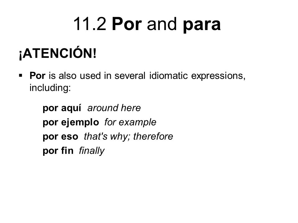 ¡ATENCIÓN! Por is also used in several idiomatic expressions, including: por aquí around here. por ejemplo for example.