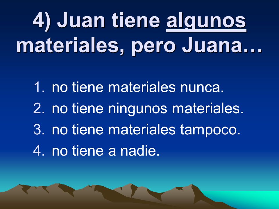 4) Juan tiene algunos materiales, pero Juana…
