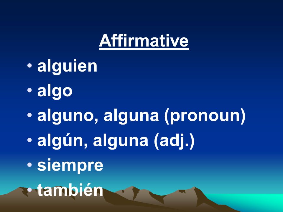 Affirmative alguien algo alguno, alguna (pronoun) algún, alguna (adj.) siempre también