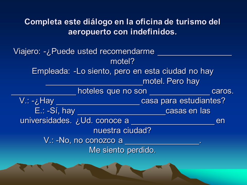 Completa este diálogo en la oficina de turismo del aeropuerto con indefinidos.