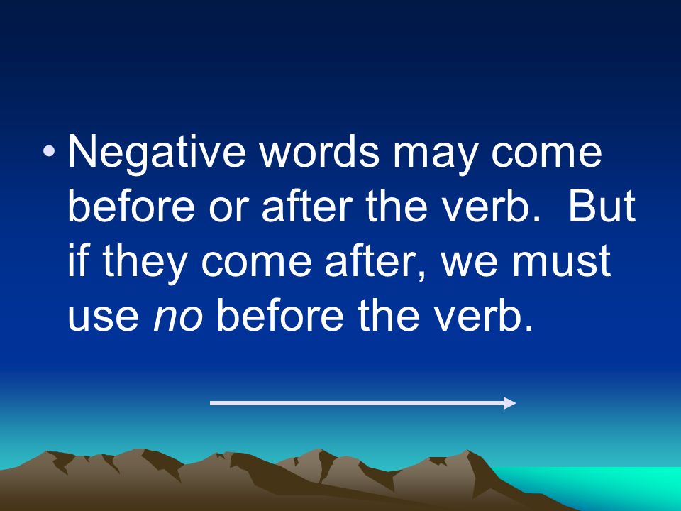 Negative words may come before or after the verb