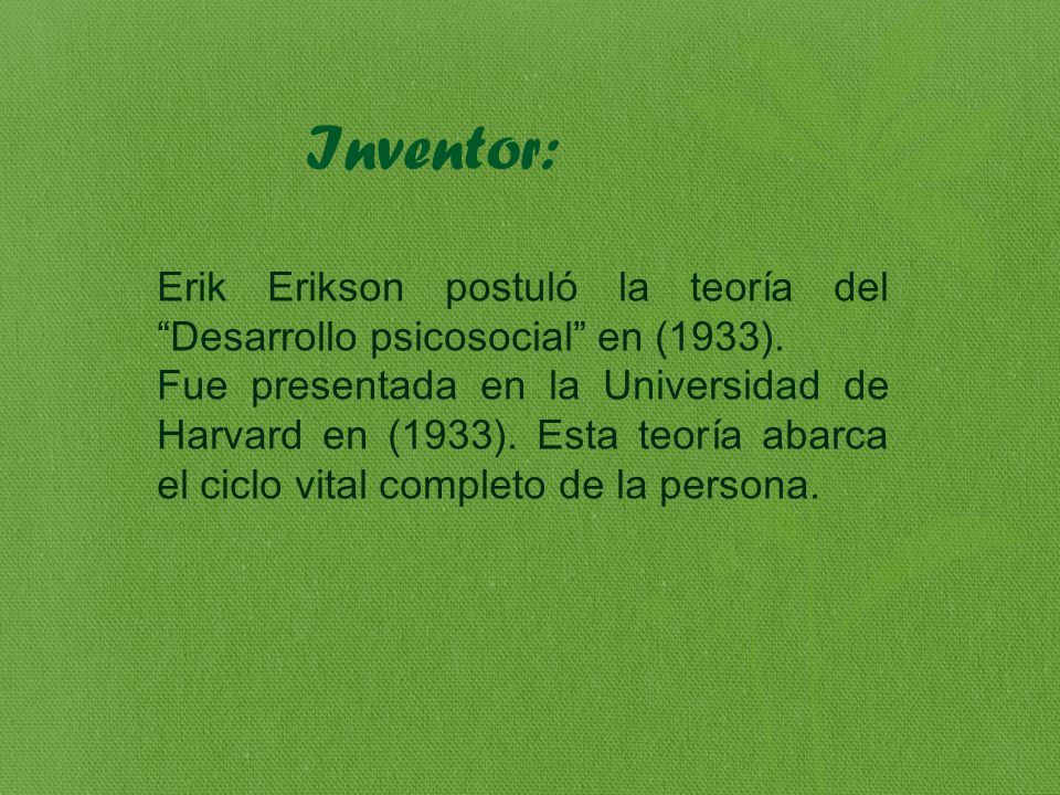 Inventor: Erik Erikson postuló la teoría del Desarrollo psicosocial en (1933).