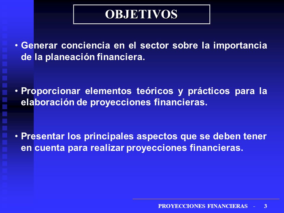 OBJETIVOS Generar conciencia en el sector sobre la importancia de la planeación financiera.