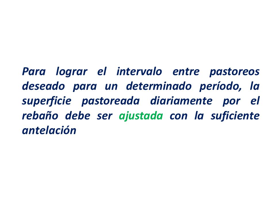 Para lograr el intervalo entre pastoreos deseado para un determinado período, la superficie pastoreada diariamente por el rebaño debe ser ajustada con la suficiente antelación