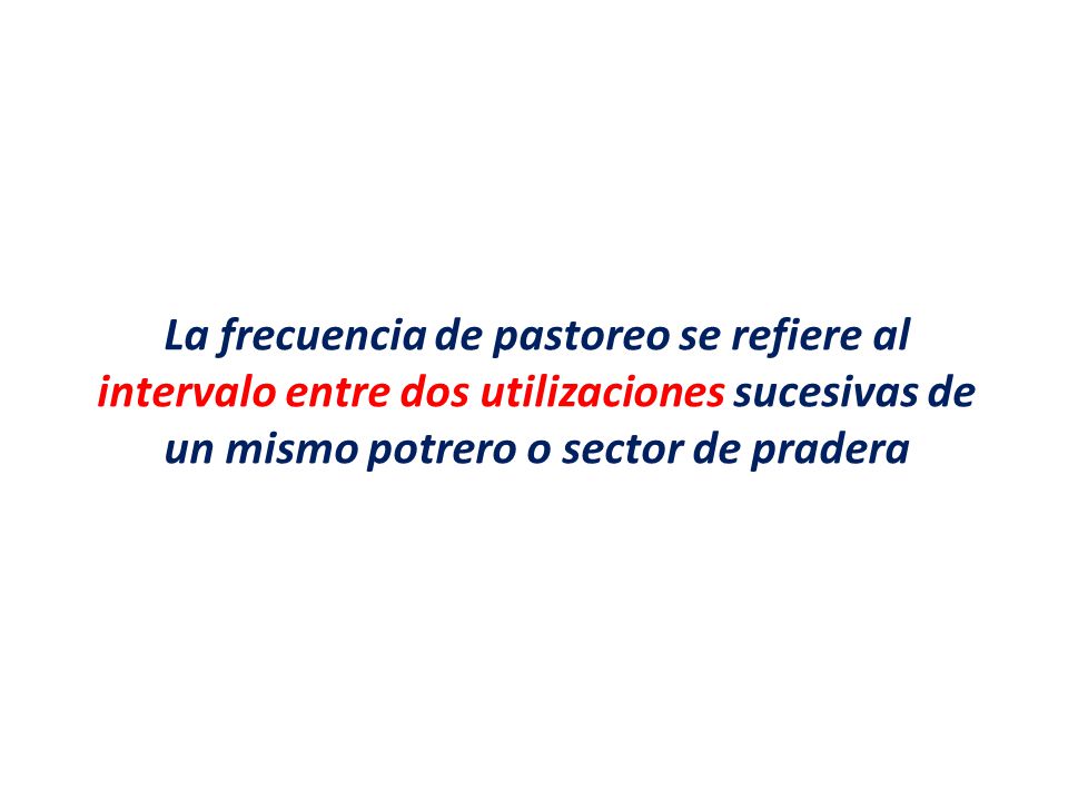 La frecuencia de pastoreo se refiere al intervalo entre dos utilizaciones sucesivas de un mismo potrero o sector de pradera