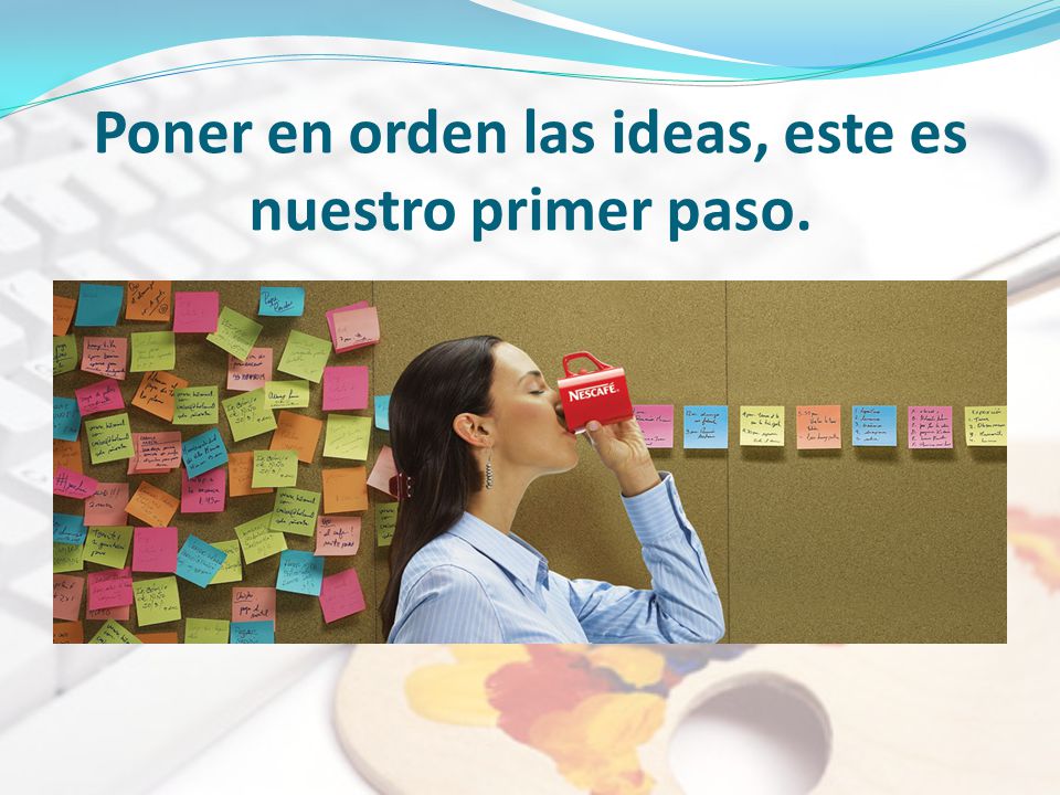 Poner en orden las ideas, este es nuestro primer paso.