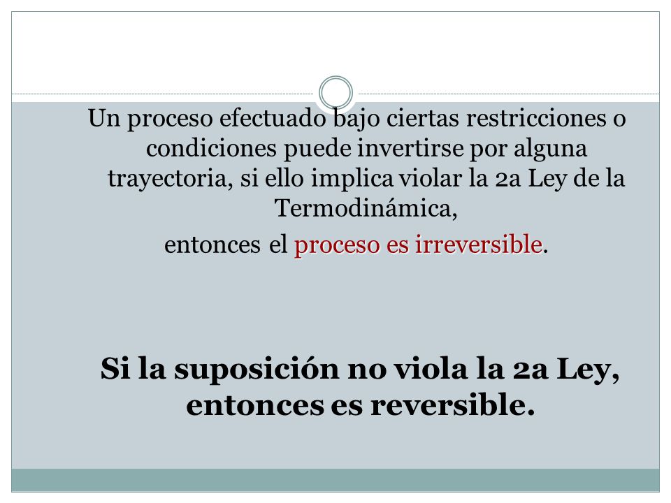 Si la suposición no viola la 2a Ley, entonces es reversible.