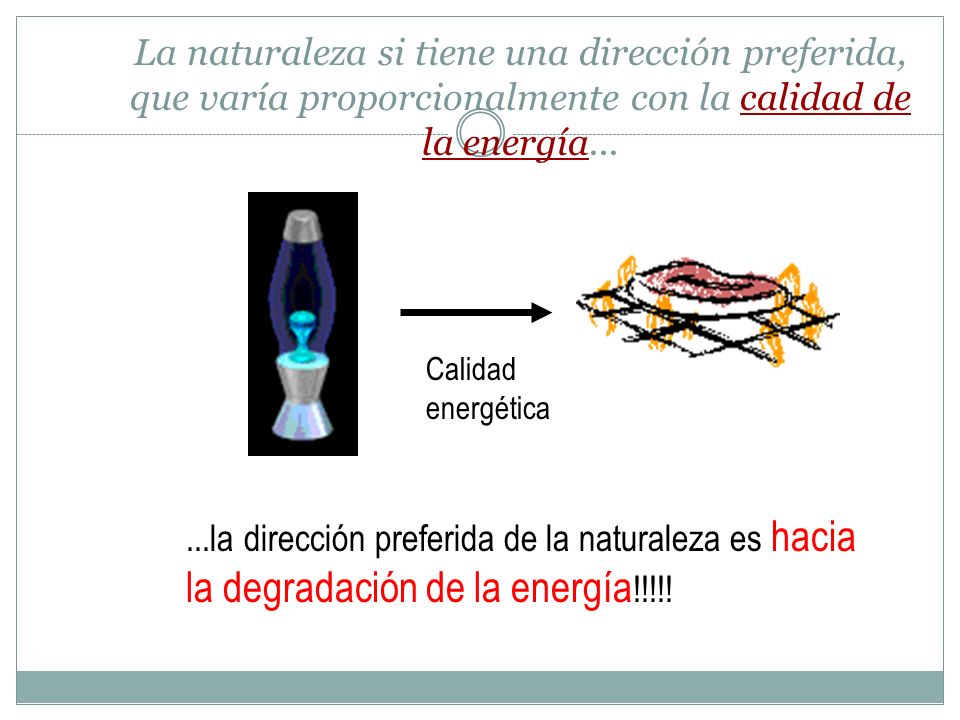 La naturaleza si tiene una dirección preferida, que varía proporcionalmente con la calidad de la energía...