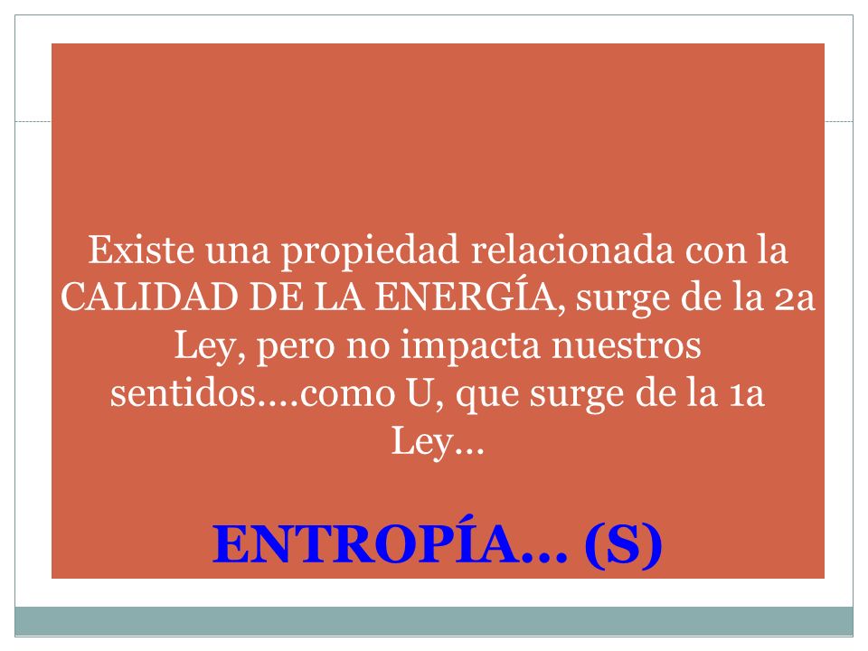 Existe una propiedad relacionada con la CALIDAD DE LA ENERGÍA, surge de la 2a Ley, pero no impacta nuestros sentidos....como U, que surge de la 1a Ley...