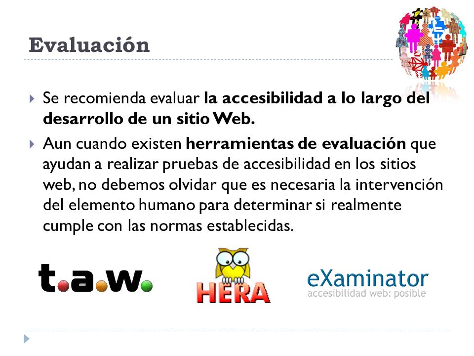 Evaluación Se recomienda evaluar la accesibilidad a lo largo del desarrollo de un sitio Web.