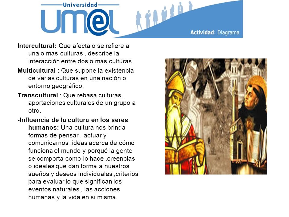 Intercultural: Que afecta o se refiere a una o más culturas , describe la interacción entre dos o más culturas.