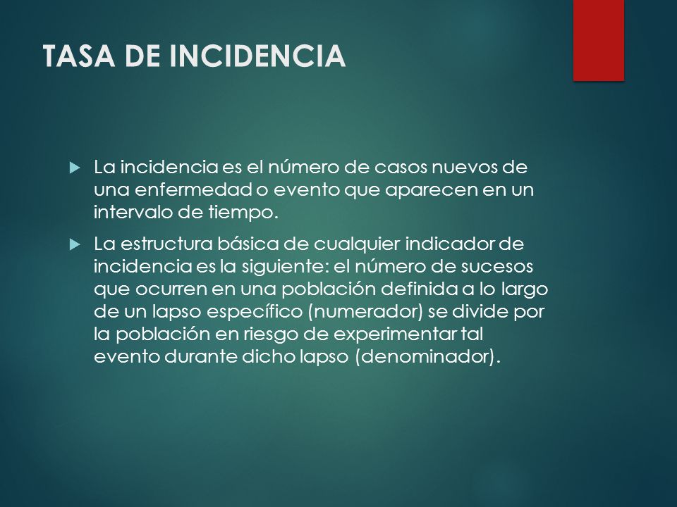 TASA DE INCIDENCIA La incidencia es el número de casos nuevos de una enfermedad o evento que aparecen en un intervalo de tiempo.