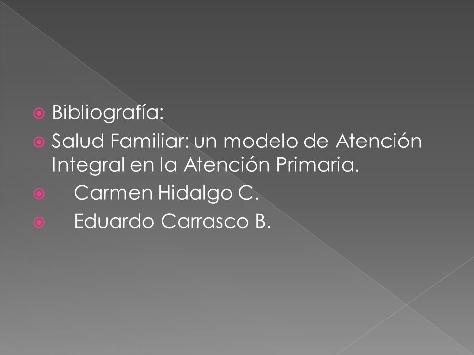 Bibliografía: Salud Familiar: un modelo de Atención Integral en la Atención Primaria. Carmen Hidalgo C.