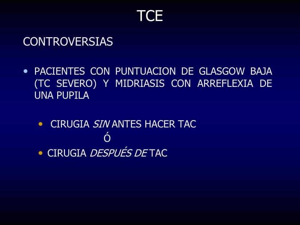 TCE CONTROVERSIAS. PACIENTES CON PUNTUACION DE GLASGOW BAJA (TC SEVERO) Y MIDRIASIS CON ARREFLEXIA DE UNA PUPILA.
