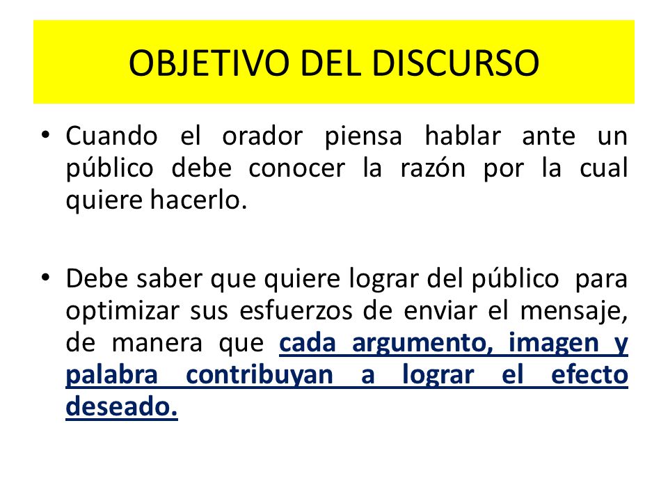 OBJETIVO DEL DISCURSO Cuando el orador piensa hablar ante un público debe conocer la razón por la cual quiere hacerlo.