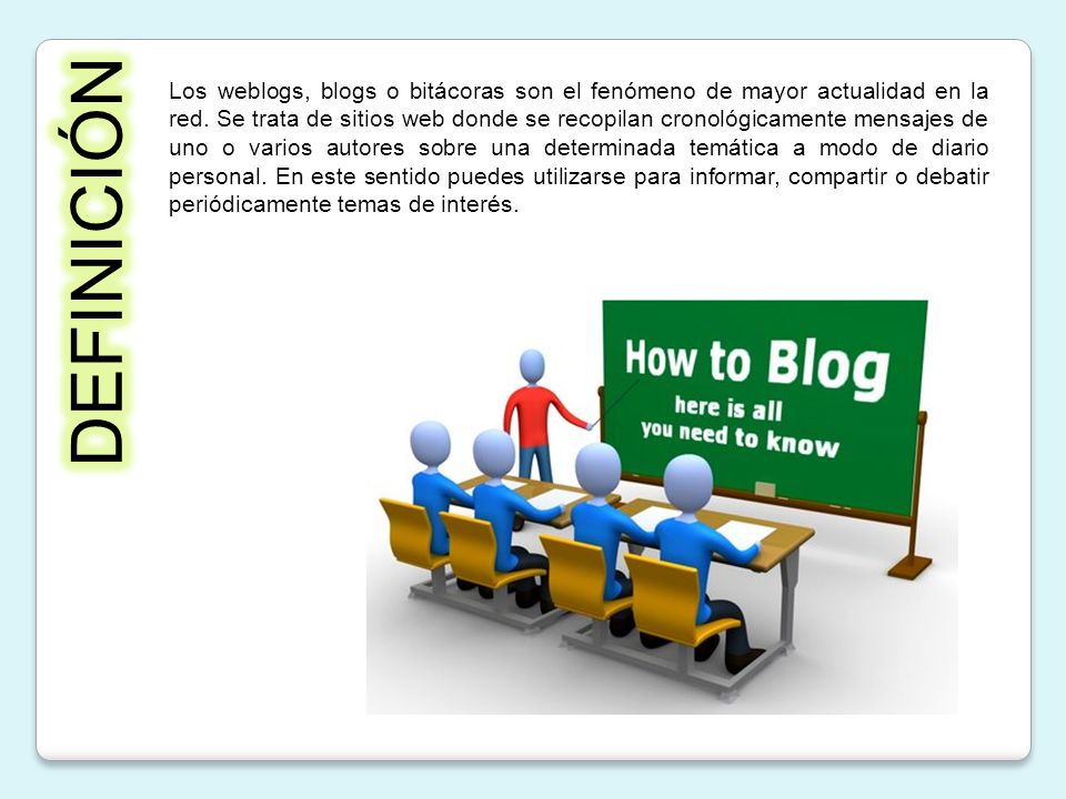 Los weblogs, blogs o bitácoras son el fenómeno de mayor actualidad en la red. Se trata de sitios web donde se recopilan cronológicamente mensajes de uno o varios autores sobre una determinada temática a modo de diario personal. En este sentido puedes utilizarse para informar, compartir o debatir periódicamente temas de interés.