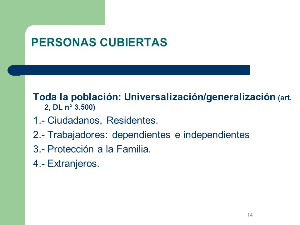 PERSONAS CUBIERTAS Toda la población: Universalización/generalización (art. 2, DL n° 3.500) 1.- Ciudadanos, Residentes.