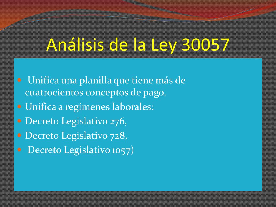 Análisis de la Ley Unifica una planilla que tiene más de cuatrocientos conceptos de pago. Unifica a regímenes laborales: