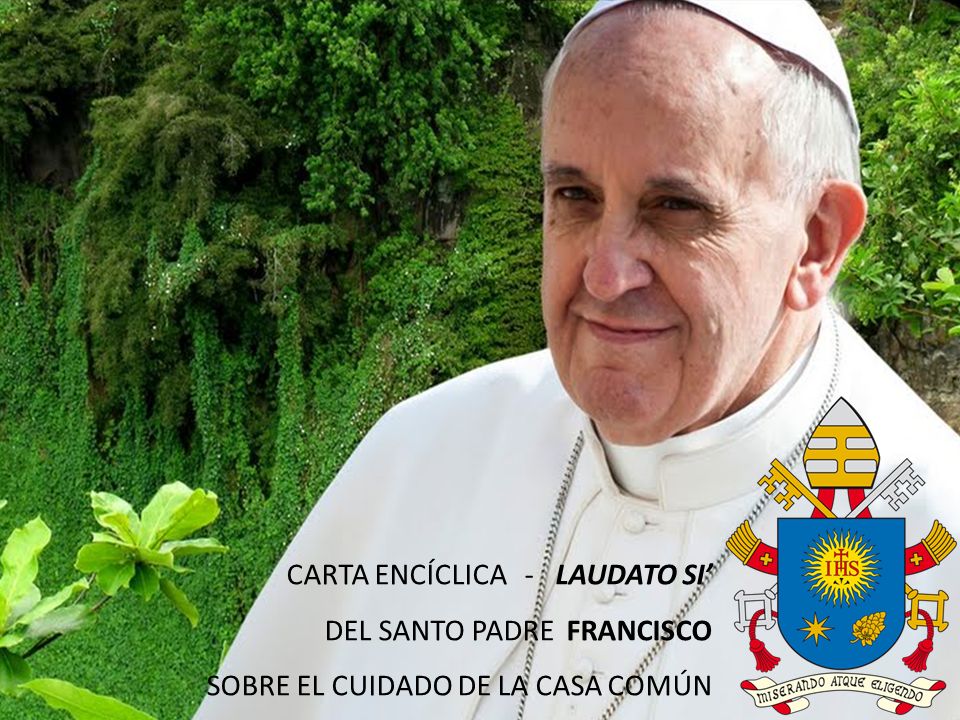 CARTA ENCÍCLICA - LAUDATO SI’ DEL SANTO PADRE FRANCISCO SOBRE EL CUIDADO DE LA CASA COMÚN