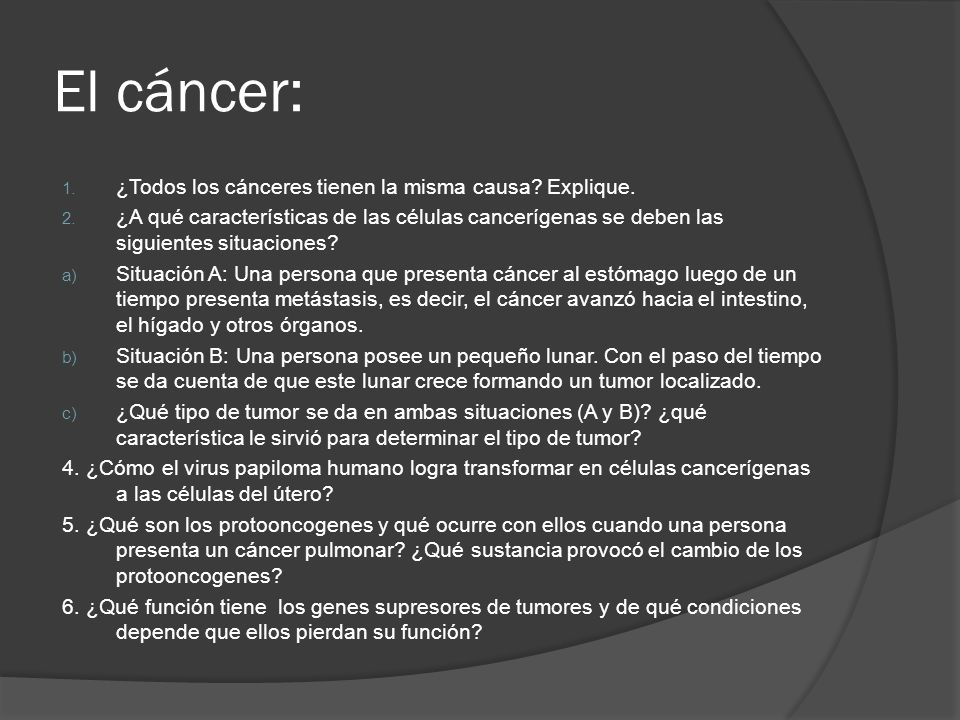 El cáncer: ¿Todos los cánceres tienen la misma causa Explique.