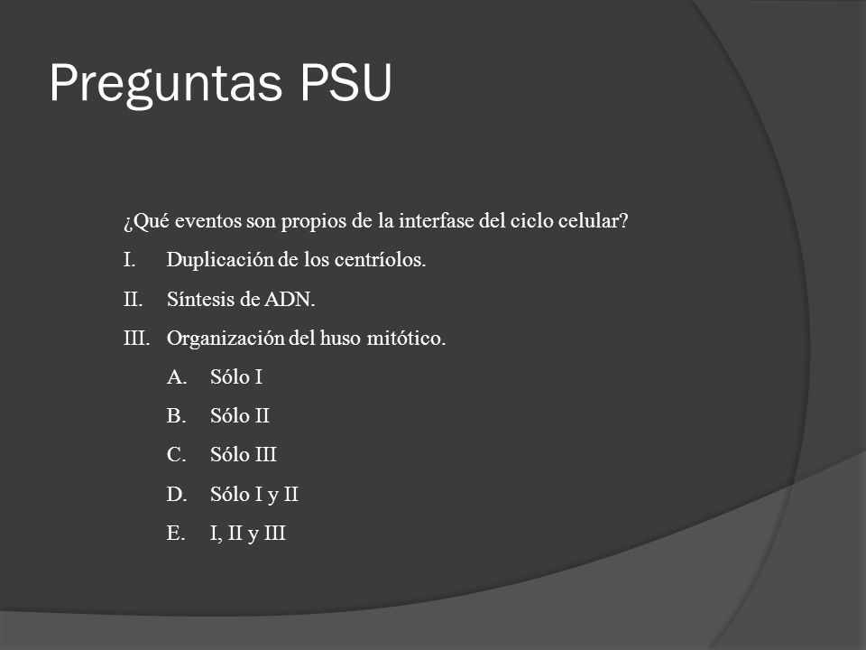 Preguntas PSU ¿Qué eventos son propios de la interfase del ciclo celular Duplicación de los centríolos.