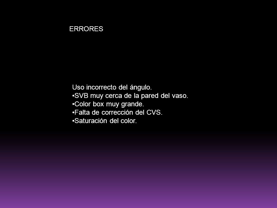 ERRORES Uso incorrecto del ángulo. •SVB muy cerca de la pared del vaso.