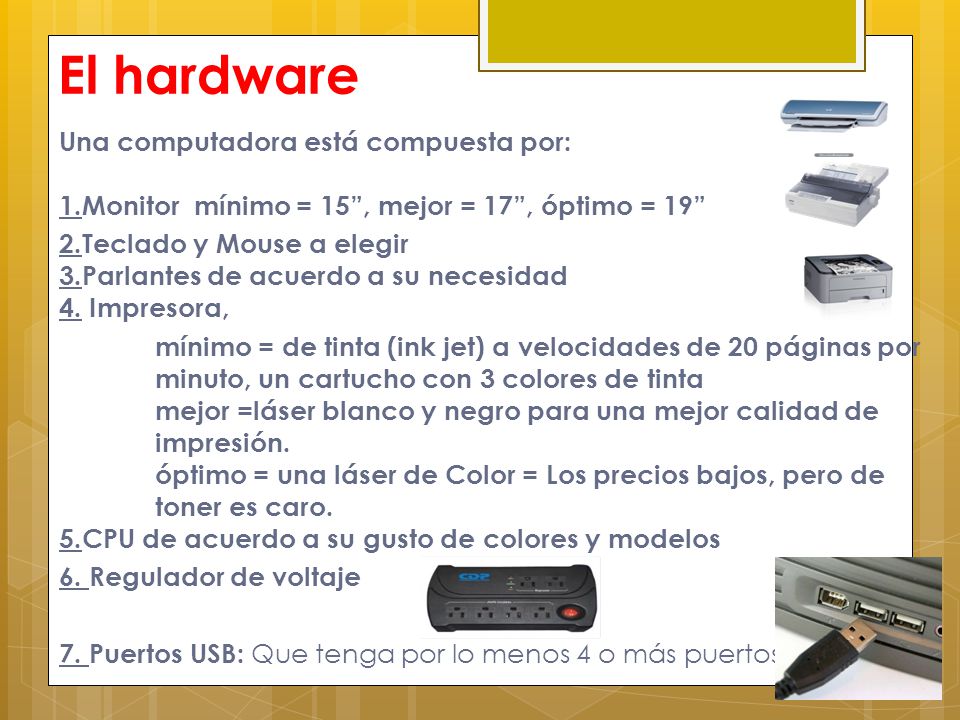 El hardware Una computadora está compuesta por: 1.Monitor mínimo = 15 , mejor = 17 , óptimo = 19