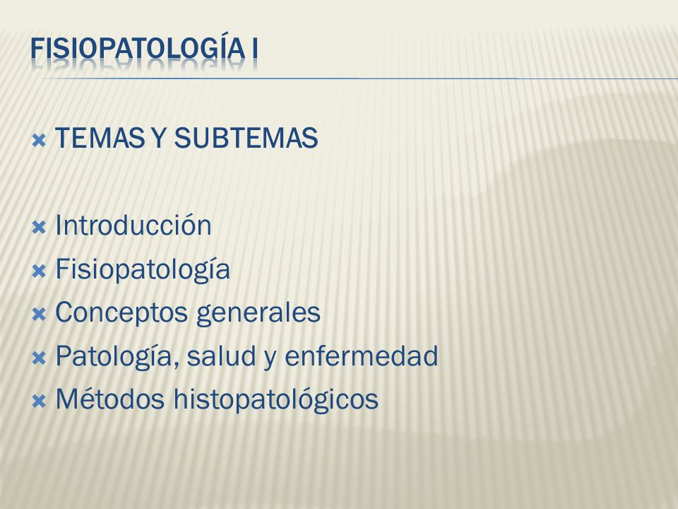 FISIOPATOLOGÍA I TEMAS Y SUBTEMAS. Introducción. Fisiopatología. Conceptos generales. Patología, salud y enfermedad.