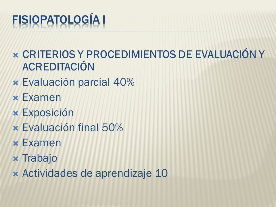 FISIOPATOLOGÍA I CRITERIOS Y PROCEDIMIENTOS DE EVALUACIÓN Y ACREDITACIÓN. Evaluación parcial 40% Examen.