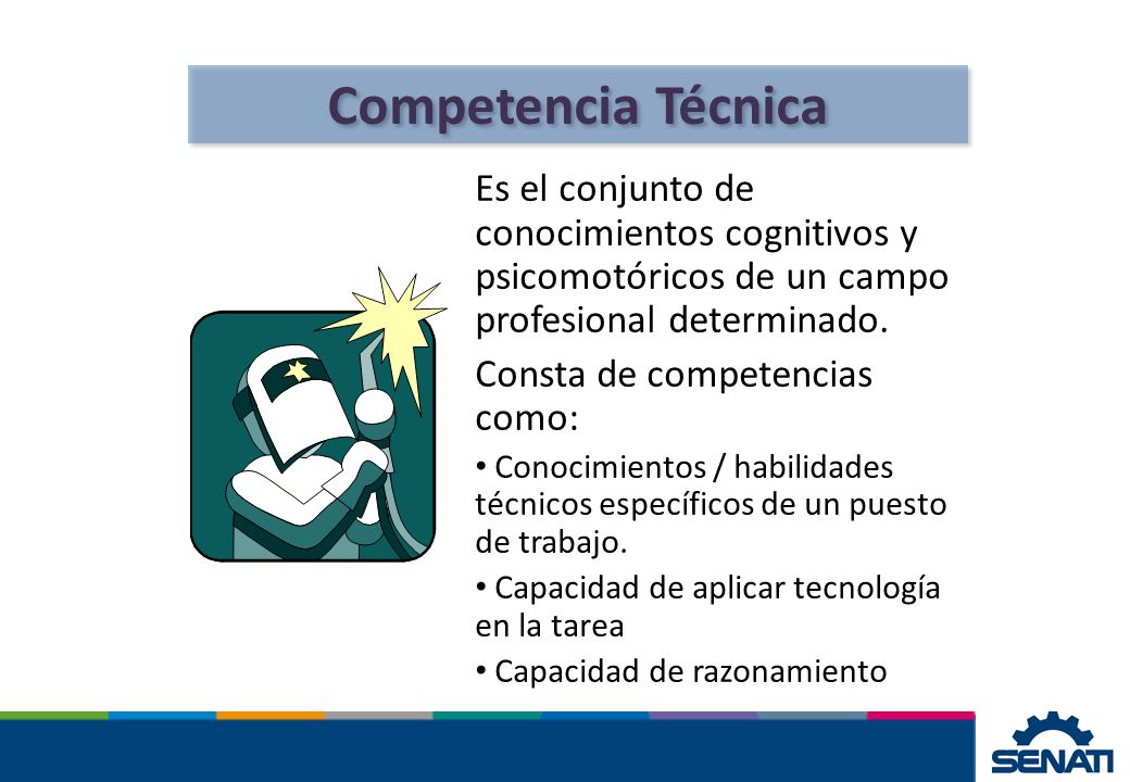 Competencia Técnica Es el conjunto de conocimientos cognitivos y psicomotóricos de un campo profesional determinado.